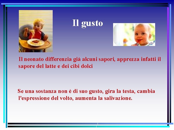 Il gusto Il neonato differenzia già alcuni sapori, apprezza infatti il sapore del latte