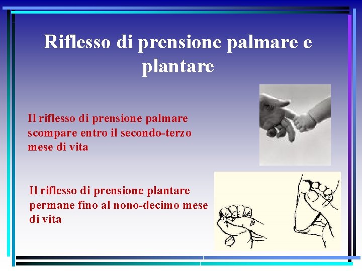 Riflesso di prensione palmare e plantare Il riflesso di prensione palmare scompare entro il