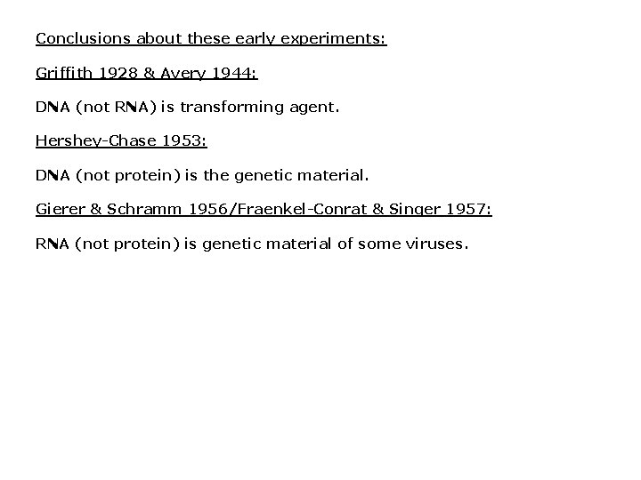 Conclusions about these early experiments: Griffith 1928 & Avery 1944: DNA (not RNA) is