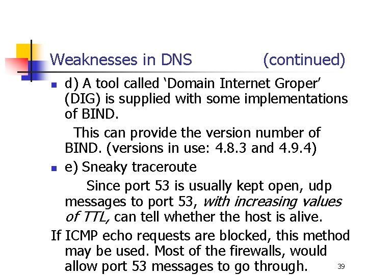 Weaknesses in DNS (continued) d) A tool called ‘Domain Internet Groper’ (DIG) is supplied
