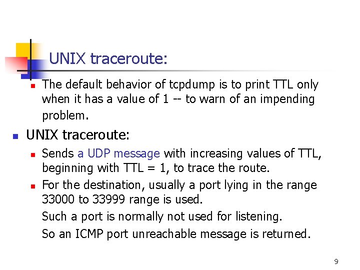 UNIX traceroute: n n The default behavior of tcpdump is to print TTL only