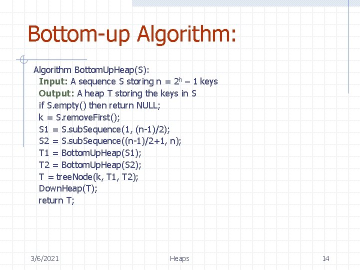 Bottom-up Algorithm: Algorithm Bottom. Up. Heap(S): Input: A sequence S storing n = 2