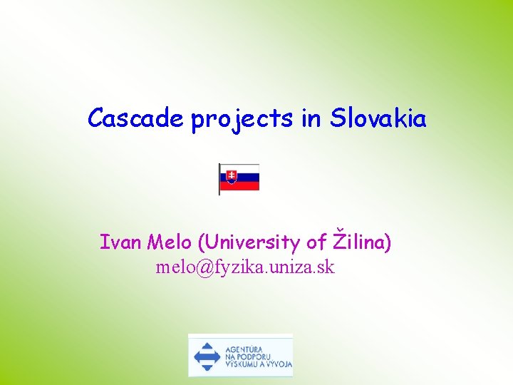 Cascade projects in Slovakia Ivan Melo (University of Žilina) melo@fyzika. uniza. sk 