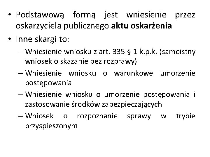  • Podstawową formą jest wniesienie przez oskarżyciela publicznego aktu oskarżenia • Inne skargi