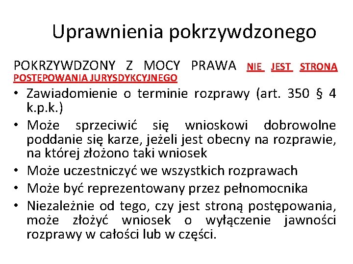 Uprawnienia pokrzywdzonego POKRZYWDZONY Z MOCY PRAWA POSTĘPOWANIA JURYSDYKCYJNEGO NIE JEST STRONĄ • Zawiadomienie o