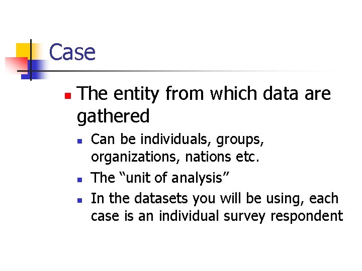 Case n The entity from which data are gathered n n n Can be