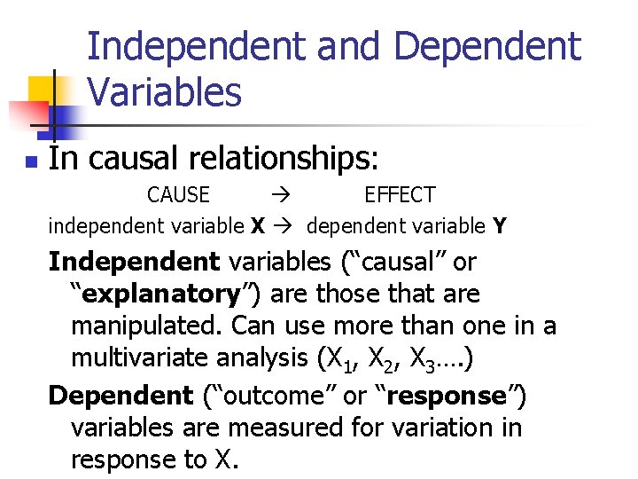 Independent and Dependent Variables n In causal relationships: CAUSE EFFECT independent variable X dependent