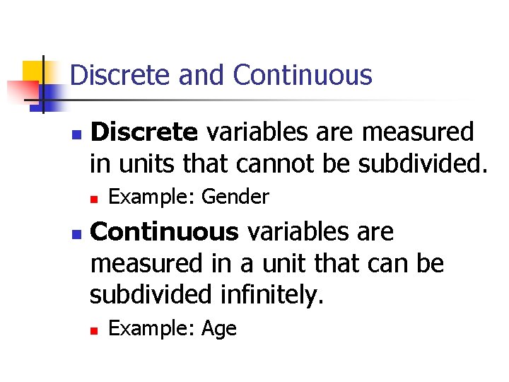 Discrete and Continuous n Discrete variables are measured in units that cannot be subdivided.