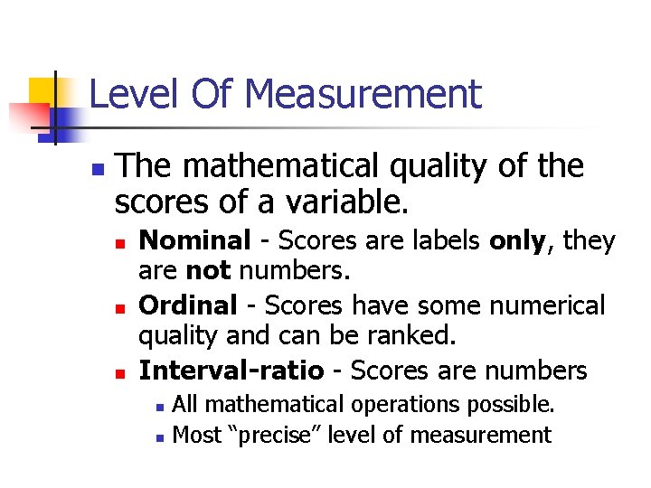 Level Of Measurement n The mathematical quality of the scores of a variable. n