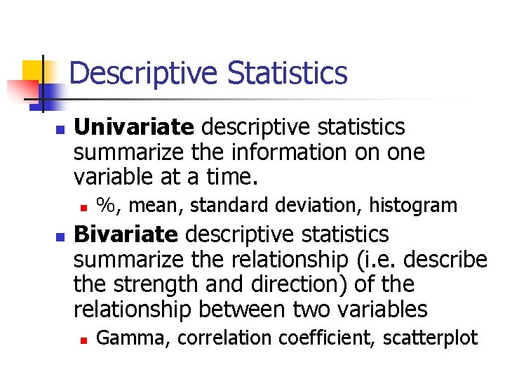 Descriptive Statistics n Univariate descriptive statistics summarize the information on one variable at a