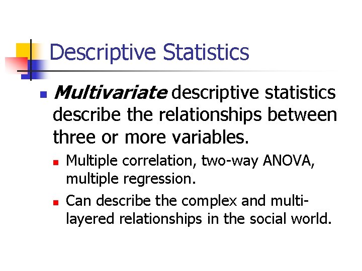 Descriptive Statistics n Multivariate descriptive statistics describe the relationships between three or more variables.