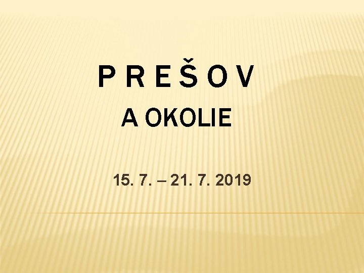 PREŠOV A OKOLIE 15. 7. – 21. 7. 2019 