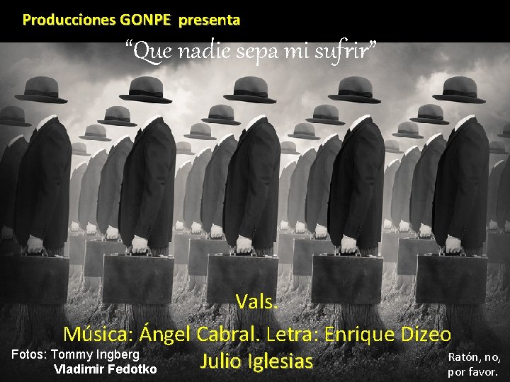 Producciones GONPE presenta “Que nadie sepa mi sufrir” Vals. Música: Ángel Cabral. Letra: Enrique