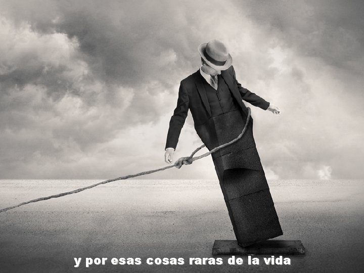 y por esas cosas raras de la vida 