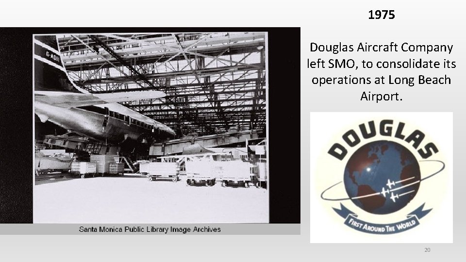 1975 Douglas Aircraft Company left SMO, to consolidate its operations at Long Beach Airport.