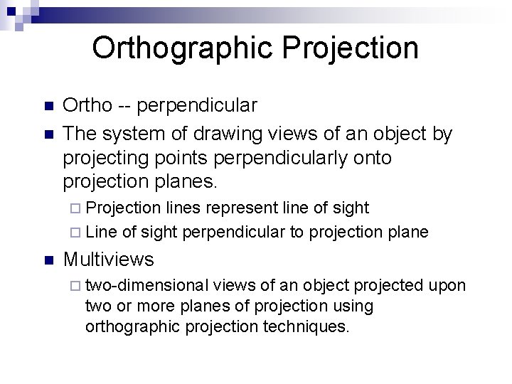 Orthographic Projection n n Ortho -- perpendicular The system of drawing views of an