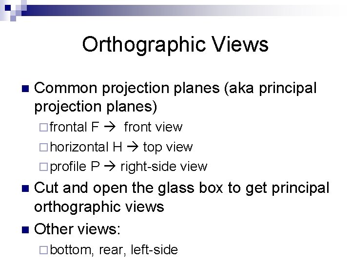 Orthographic Views n Common projection planes (aka principal projection planes) ¨ frontal F front