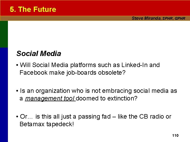 5. The Future Steve Miranda, SPHR, GPHR Social Media • Will Social Media platforms