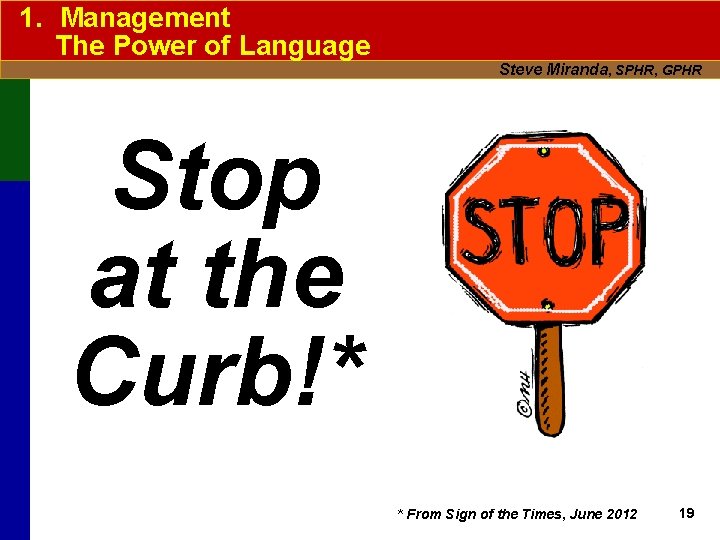 1. Management The Power of Language Steve Miranda, SPHR, GPHR Stop at the Curb!*