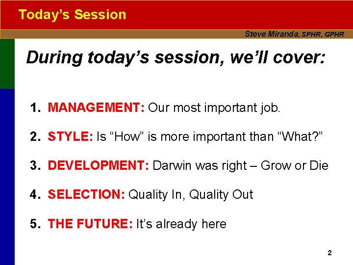 Today’s Session Steve Miranda, SPHR, GPHR During today’s session, we’ll cover: 1. MANAGEMENT: Our