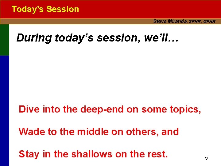 Today’s Session Steve Miranda, SPHR, GPHR During today’s session, we’ll… Dive into the deep-end