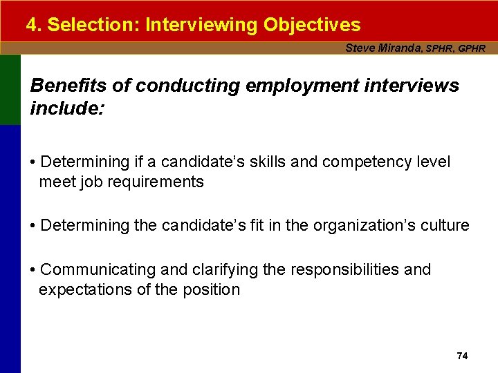 4. Selection: Interviewing Objectives Steve Miranda, SPHR, GPHR Benefits of conducting employment interviews include: