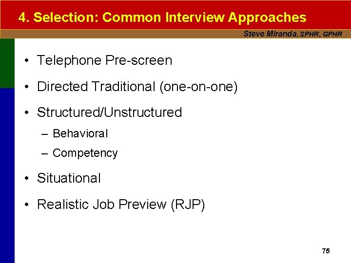 4. Selection: Common Interview Approaches Steve Miranda, SPHR, GPHR • Telephone Pre-screen • Directed