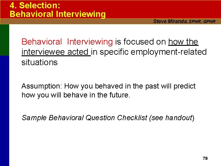 4. Selection: Behavioral Interviewing Steve Miranda, SPHR, GPHR Behavioral Interviewing is focused on how