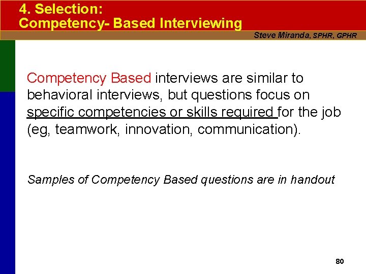 4. Selection: Competency- Based Interviewing Steve Miranda, SPHR, GPHR Competency Based interviews are similar