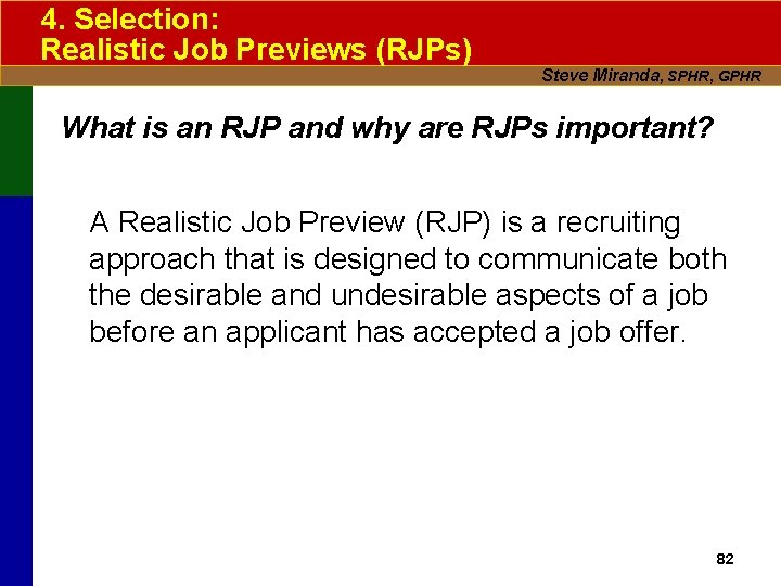 4. Selection: Realistic Job Previews (RJPs) Steve Miranda, SPHR, GPHR What is an RJP