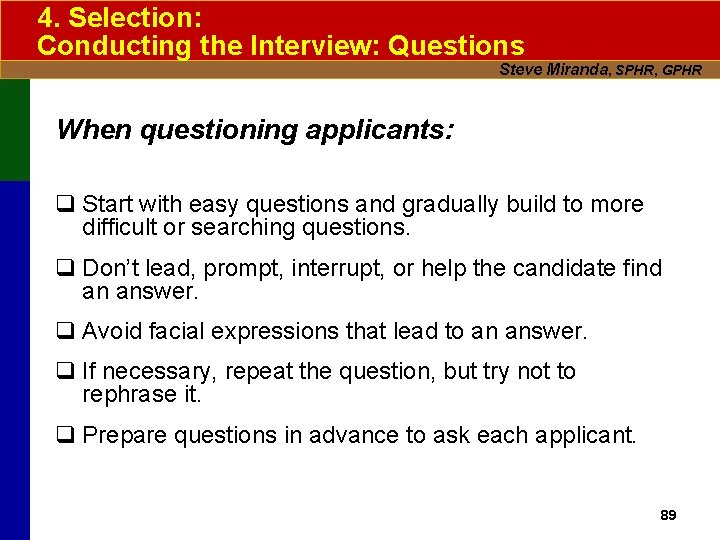 4. Selection: Conducting the Interview: Questions Steve Miranda, SPHR, GPHR When questioning applicants: q