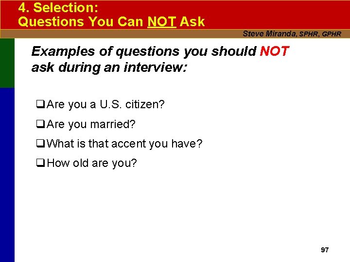 4. Selection: Questions You Can NOT Ask Steve Miranda, SPHR, GPHR Examples of questions