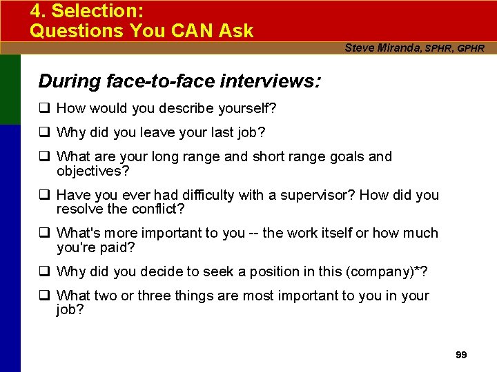 4. Selection: Questions You CAN Ask Steve Miranda, SPHR, GPHR During face-to-face interviews: q