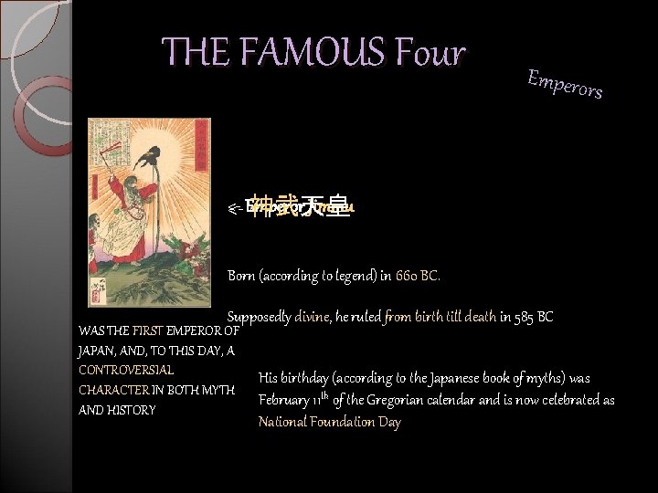 THE FAMOUS Four Empero rs <Jimmu <- Emperor 神武天皇 Born (according to legend) in