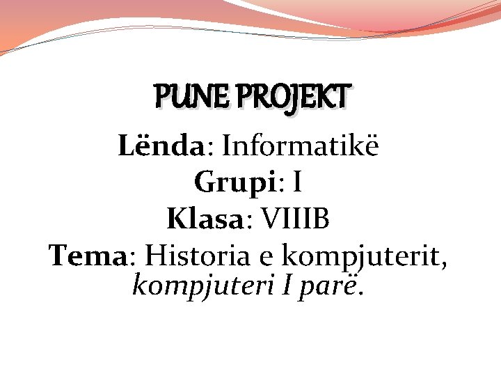 PUNE PROJEKT Lënda: Informatikë Grupi: I Klasa: VIIIB Tema: Historia e kompjuterit, kompjuteri I