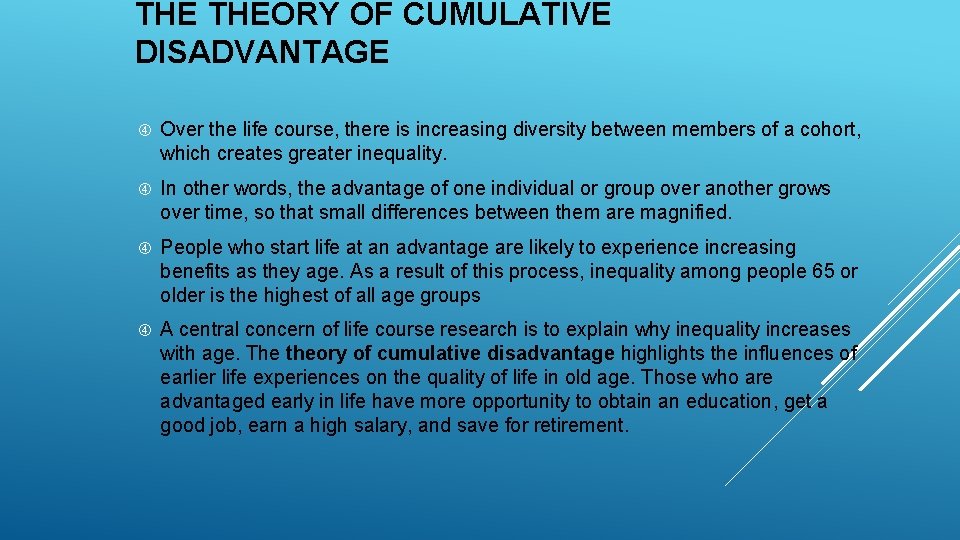 THE THEORY OF CUMULATIVE DISADVANTAGE Over the life course, there is increasing diversity between
