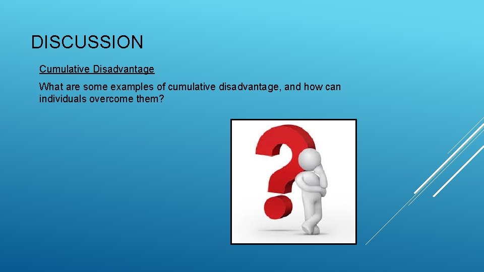 DISCUSSION Cumulative Disadvantage What are some examples of cumulative disadvantage, and how can individuals