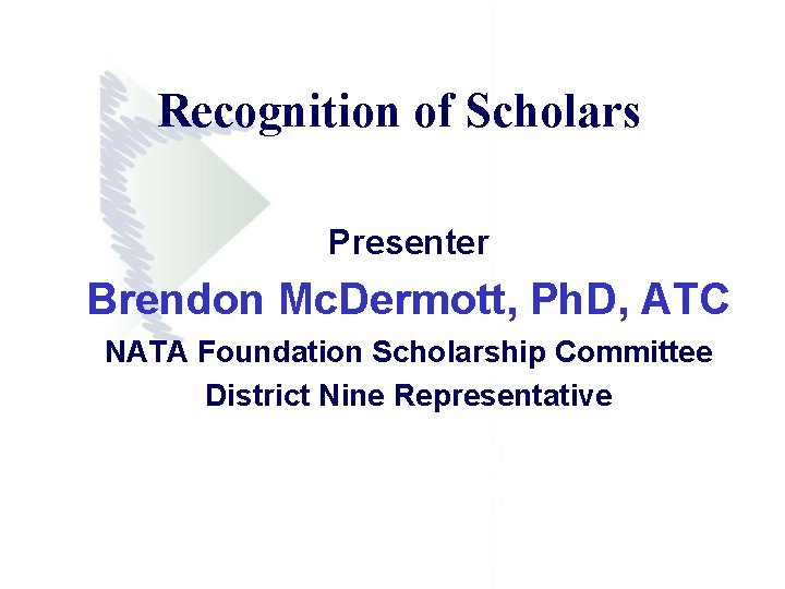 Recognition of Scholars Presenter Brendon Mc. Dermott, Ph. D, ATC NATA Foundation Scholarship Committee