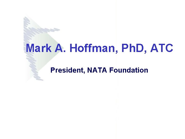 Mark A. Hoffman, Ph. D, ATC President, NATA Foundation 