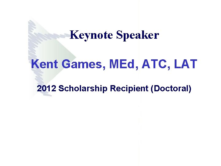 Keynote Speaker Kent Games, MEd, ATC, LAT 2012 Scholarship Recipient (Doctoral) 