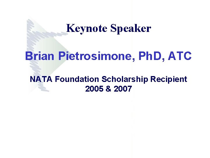 Keynote Speaker Brian Pietrosimone, Ph. D, ATC NATA Foundation Scholarship Recipient 2005 & 2007