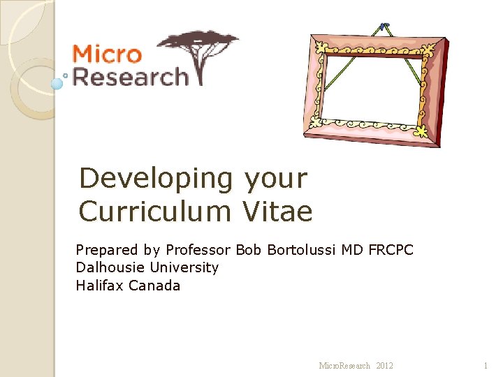 Developing your Curriculum Vitae Prepared by Professor Bob Bortolussi MD FRCPC Dalhousie University Halifax