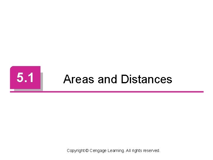 5. 1 Areas and Distances Copyright © Cengage Learning. All rights reserved. 