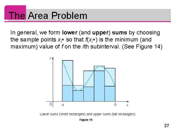 The Area Problem In general, we form lower (and upper) sums by choosing the