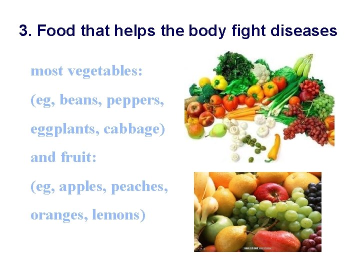3. Food that helps the body fight diseases most vegetables: (eg, beans, peppers, eggplants,