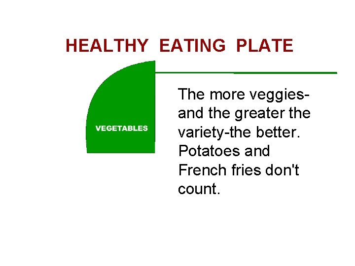 HEALTHY EATING PLATE The more veggiesand the greater the variety-the better. Potatoes and French