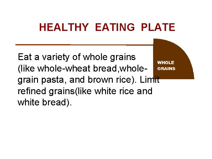 HEALTHY EATING PLATE Eat a variety of whole grains (like whole-wheat bread, wholegrain pasta,