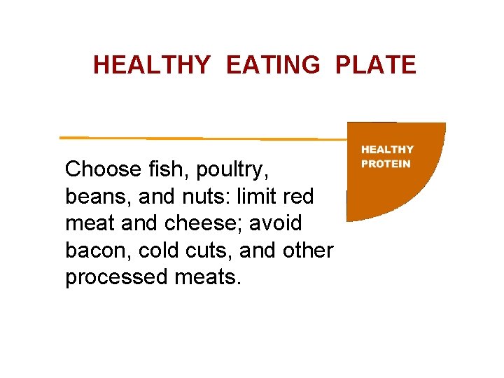 HEALTHY EATING PLATE Choose fish, poultry, beans, and nuts: limit red meat and cheese;