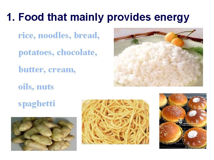 1. Food that mainly provides energy rice, noodles, bread, potatoes, chocolate, butter, cream, oils,