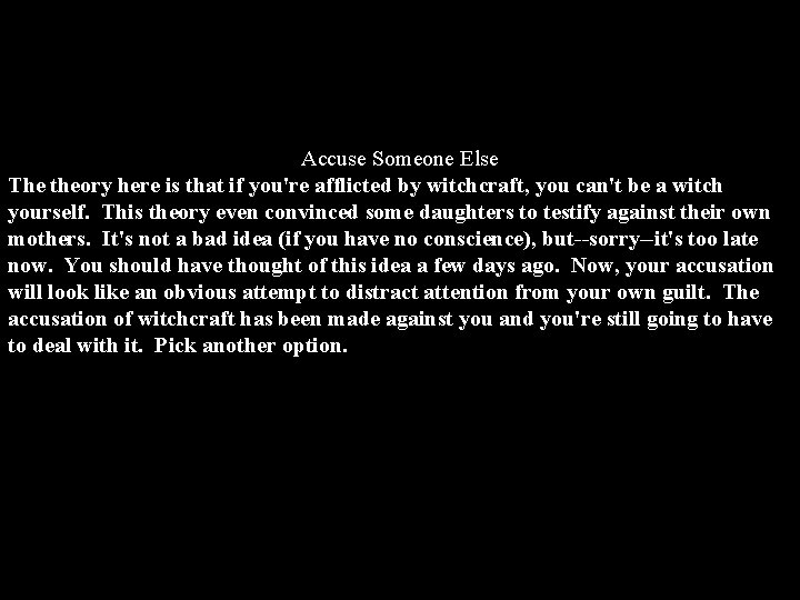 Accuse Someone Else The theory here is that if you're afflicted by witchcraft, you